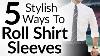 5 Stylish Ways To Roll Shirt Sleeves L Dress Shirt Sleeve Rolling Video Tutorial For Men
