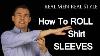 How To Roll Up Shirt Sleeves 3 Ways To Fold Mens Dress Shirt Sleeve Male Style Advice